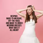 bespoke, made-to-order wedding dresses, off-the-rack wedding dresses, made-to-measure wedding dresses what does it all mean?